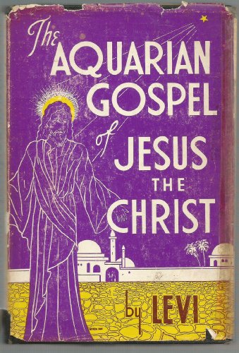 The Aquarian Gospel of Jesus the Christ;: The philosophic and practical basis of the religion of the Aquarian age of the world