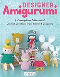 Designer Amigurumi: A Cosmopolitan Collection of Crochet Creations from Talented Designers by Sandrine Deveze, Tetyana Korobkova