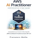 AWS AI Practitioner Certification Study Guide: Comprehensive Guide to Passing the AWS Certified AI Practitioner Exam AIF-C01