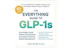 The Everything Guide to GLP-1s: Lose Weight, Build Healthy Eating Habits, and Achieve Lifelong Weight Management (Everything® Series)