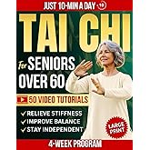 Tai Chi for Seniors Over 60: Improve Balance, Ease Stiffness, and Reduce Joint Pain and Fall Risk With 10-Minute Daily Tai Chi Through a 4-Week Program to Help you Stay Strong, Steady, and Confident
