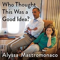 Who Thought This Was a Good Idea?: And Other Questions You Should Have Answers to When You Work in the White House Who Thought This Was a Good Idea?: And Other Questions You Should Have Answers to When You Work in the White House