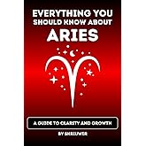 The Aries Book: Everything You Should Know about Ariens: A Guide to Clarity and Growth (Astrology Books)