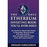 The Only Ethereum Investing Book You’ll Ever Need: An Absolute Beginner’s Guide to Building Wealth with ETH and Crypto + How to Make Money from NFTs, DeFi and Layer 2s (Cryptocurrency for Beginners)