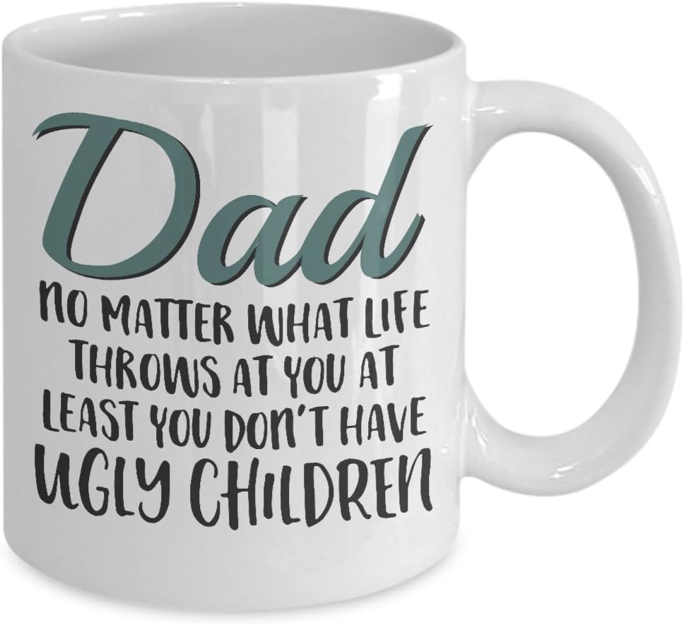Funny dad mugs - Dad, No Matter What Life Throws At You, At Least You Don't Have Ugly Children mug - Dad mug - 11OZ White Ceramic coffee mug, Coffee Mugs Tea Cups