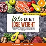 Keto Diet Lose Weight for Beginners: The Keto Diet: 30-Day Keto Meal Plan for Rapid Weight Loss: The by 