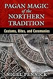 Pagan Magic of the Northern Tradition: Customs, Rites, and Ceremonies