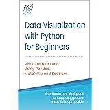 Data Visualization with Python for Beginners: Visualize Your Data using Pandas, Matplotlib and Seaborn (Machine Learning & Da