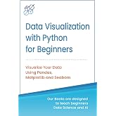 Data Visualization with Python for Beginners: Visualize Your Data using Pandas, Matplotlib and Seaborn (Machine Learning &amp; Data Science for Beginners)
