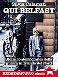 Qui Belfast: Storia contemporanea della guerra in Irlanda del Nord (Unaltrastoria) (Italian Edition) by Silvia Calamati