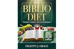 The Biblio Diet Healing Cookbook • Eat as God Designed: 250+ Scripture-Inspired Recipes, 120-Day Meal Plan, and Biblically Cl