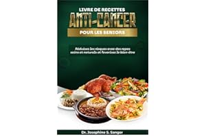 Livre de recettes anti-cancer pour les seniors: Réduisez les risques avec des repas sains et naturels et favorisez le bien-êt