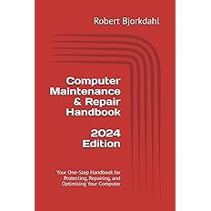 Computer Maintenance & Repair Handbook - 2024 Edition: Your One-Stop Handbook for Protecting, Repairing, and Optimising Your