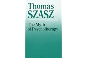 The Myth of Psychotherapy: Mental Healing as Religion, Rhetoric, and Repression