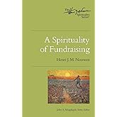A Spirituality of Fundraising: The Henri Nouwen Spirituality Series