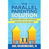 The Parallel Parenting Solution: Eliminate Confict With Your Ex, Create The Life You Want