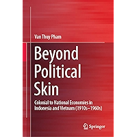 Beyond Political Skin: Colonial to National Economies in Indonesia and Vietnam (1910s-1960s) book cover