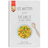Life Matters So Let's Eat Like It The Family Cookbook: 62 Mouthwatering Naturalite Recipes