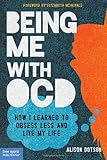 Being Me with OCD: How I Learned to Obsess Less and Live My Life