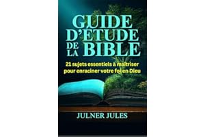 GUIDE D’ÉTUDE DE LA BIBLE: 21 sujets essentiels à maitriser pour enraciner votre foi en Dieu (French Edition)