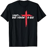 I Can't But I Know A Guy Jesus Cross Funny Christian T-Shirt