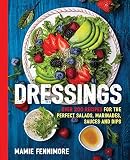 Dressings: Over 200 Recipes for the Perfect Salads, Marinades, Sauces, and Dips (The Art of Entertai