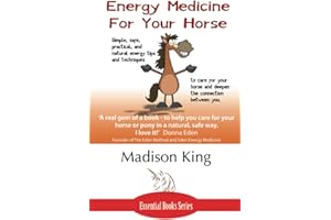 Energy Medicine for Your Horse: Simple, safe, practical and natural energy tips and techniques to care for your horse