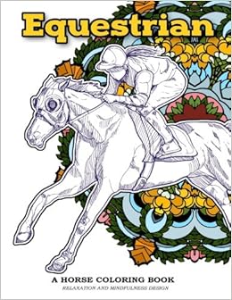 Amazon Com Equestrian A Horse Coloring Book Relaxation And Mindfulness Design Equestrian Sport And Horse Lover Patterns For Adults To Color 9781976445514 V Art Horse Coloring Book Books