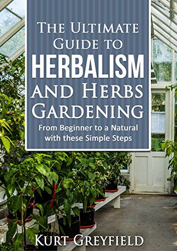 Growing Herbs: The Ultimate Guide to Herbalism and Herbs Gardening: From Beginner to a NATURAL with these Simple Steps -Herbal remedies, medicinal herbs, Herbs for diabetes by Kurt Greyfield