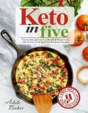 Keto in Five: Trustworthy Approach to Health & Weight Loss, with 70+ Low-Carb High-Fat Ketogenic Rec Keto in Five: Trustworthy Approach to Health & Weight Loss, with 70+ Low-Carb High-Fat Ketogenic Rec