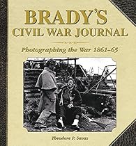 Brady's Civil War Journal: Photographing the War, 1861-65 Brady's Civil War Journal: Photographing the War, 1861-65
