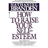 How to Raise Your Self-Esteem: The Proven Action-Oriented Approach to Greater Self-Respect and Self-Confidence