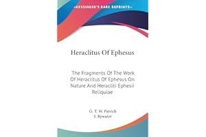 Heraclitus Of Ephesus: The Fragments Of The Work Of Heraclitus Of Ephesus On Nature And Heracliti Ephesii Reliquiae (English and Greek Edition)