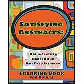 Satisfying Abstracts: A Mid-Century Modern and Art Deco Inspired Coloring Book for Adults: 75+ Retro ’60s Patterns, Organic Abstract Shapes & Relaxing Zen Designs