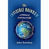The Invisible Rainbow: A History of Electricity and Life