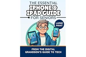 The Essential iPhone & iPad Guide for Seniors: Simple Steps to Feel Confident, Connected, and in Control of Your Device (The Digital Grandson’s Tech Made Simple)