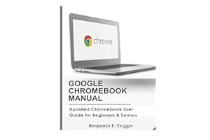 GOOGLE CHROMEBOOK MANUAL: Updated Chromebook User Guide for Beginners & Seniors