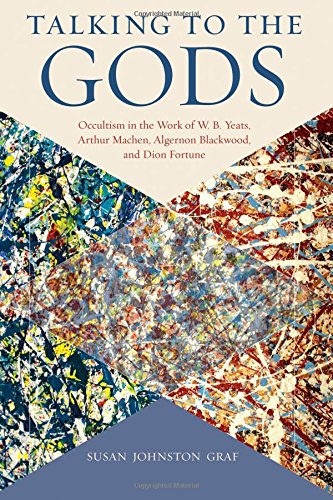 BOOK Talking to the Gods: Occultism in the Work of W. B. Yeats, Arthur Machen, Algernon Blackwood, and Di<br />W.O.R.D