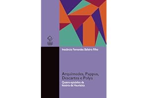 Arquimedes, Pappus, Descartes e Polya: quatro episódios da história da heurística (Portuguese Edition)