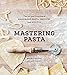 Mastering Pasta: The Art and Practice of Handmade Pasta, Gnocchi, and Risotto [A Cookbook] by Marc Vetri, David Joachim