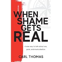 When Shame Gets Real: A new way to talk about sex, porn, and ...