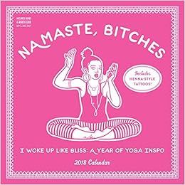 Namaste, Bitches Wall Calendar 2018: I Woke Up Like Bliss: A Year of Yoga Inspo, by Workman Publishing.