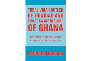 Tubal Uriah Butler of Trinidad and Tobago Kwame Nkrumah of Ghana: The Road to Independence