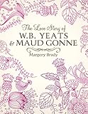The Love Story Of W.B. Yeats & Maud Gonne by Margery Brady