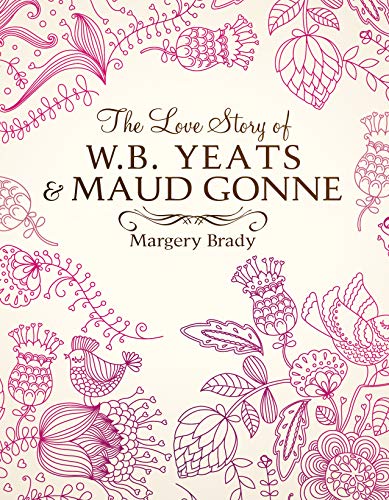 The Love Story Of W.B. Yeats & Maud Gonne by Margery Brady