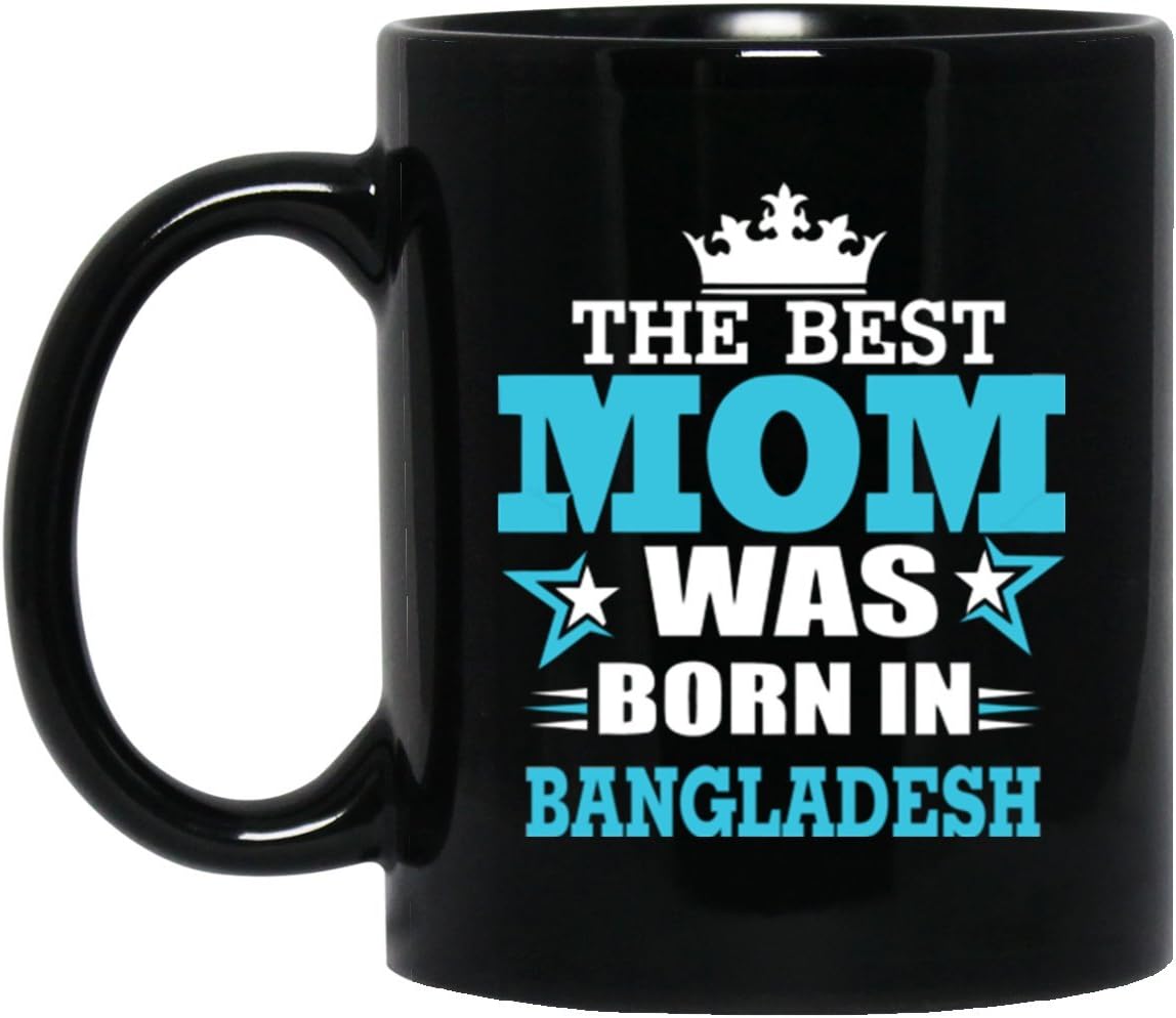 Best Sarcastic Birthday Mug For BANGLADESH Mom - The Best Mom Was Born In BANGLADESH - Birthday Mug For Mom, Grandmother On Mother Day - Black ceramic 11oz