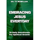 Embracing Jesus Everyday: 30 Daily Devotionals For Spiritual Growth
