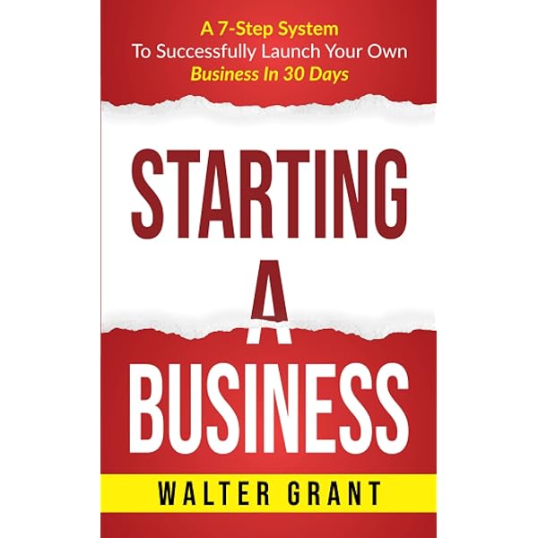 Starting A Business: A 7-Step System To Successfully Launch Your