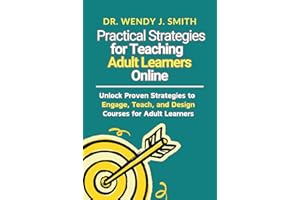 Practical Strategies for Teaching Adult Learners Online: Unlock Proven Strategies to Engage, Teach, and Design Courses for Ad