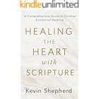 Healing the Heart with Scripture: A Comprehensive Guide to Christian Emotional Healing